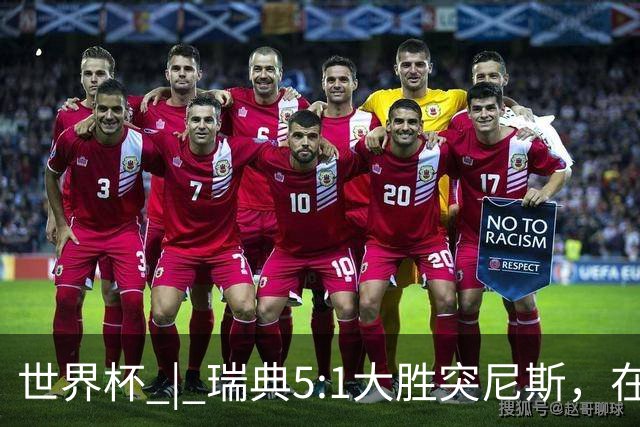 世界杯 | 瑞典5:1大胜突尼斯，在“死亡之组”占先机